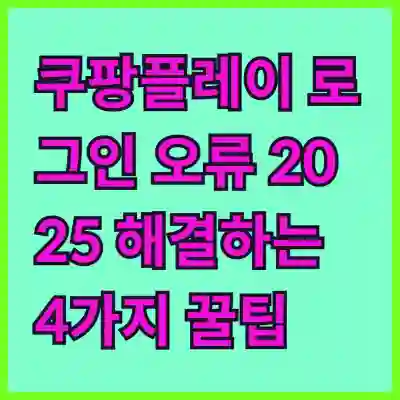 쿠팡플레이 로그인 오류 2025 해결하는 4가지 꿀팁