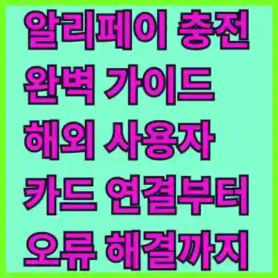 알리페이 충전 완벽 가이드 해외 사용자 카드 연결부터 오류 해결까지 알아보자