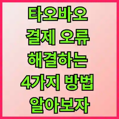 타오바오 결제 오류 해결하는 4가지 방법 알아보자