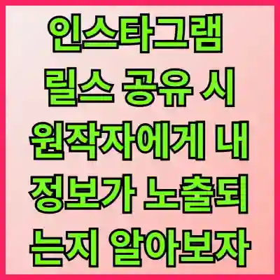 인스타그램 릴스 공유 시 원작자에게 내 정보가 노출되는지 알아보자