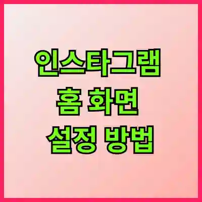 인스타그램 홈 화면 설정 방법: 클릭 몇 번으로 문제 해결하는 초간단 가이드!