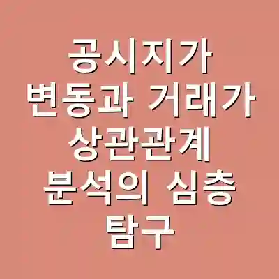 공시지가 변동과 거래가 상관관계 분석의 심층 탐구