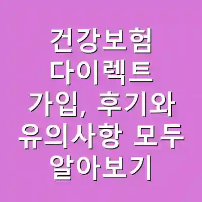 건강보험 다이렉트 가입, 후기와 유의사항 모두 알아보기