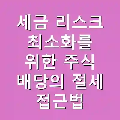 세금 리스크 최소화를 위한 주식 배당의 절세 접근법
