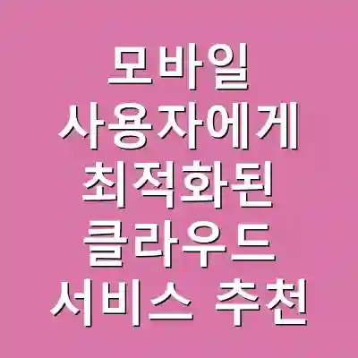 모바일 사용자에게 최적화된 클라우드 서비스 추천