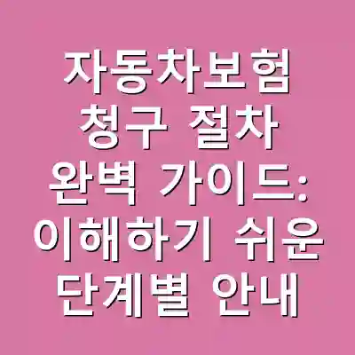 자동차보험 청구 절차 완벽 가이드: 이해하기 쉬운 단계별 안내