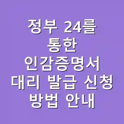 정부 24를 통한 인감증명서 대리 발급 신청 방법 안내