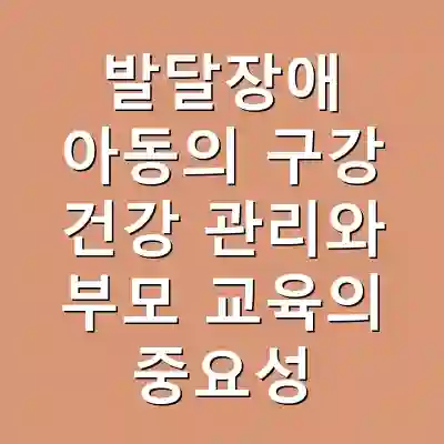 발달장애 아동의 구강 건강 관리와 부모 교육의 중요성