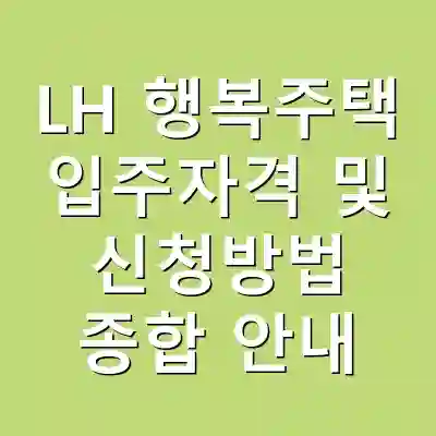 LH 행복주택 입주자격 및 신청방법 종합 안내