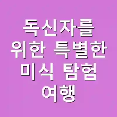 독신자를 위한 특별한 미식 탐험 여행