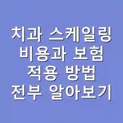 치과 스케일링 비용과 보험 적용 방법 전부 알아보기