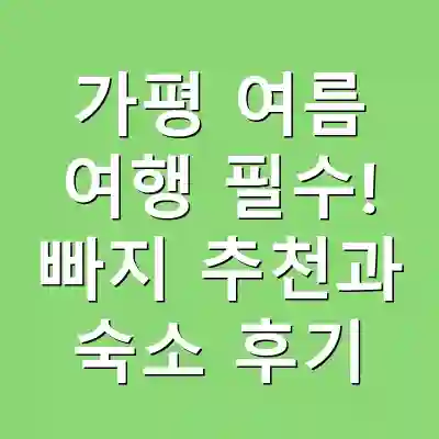 가평 여름 여행 필수! 빠지 추천과 숙소 후기