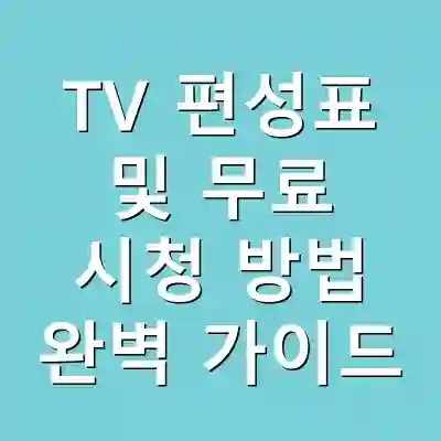 TV 편성표 및 무료 시청 방법 완벽 가이드