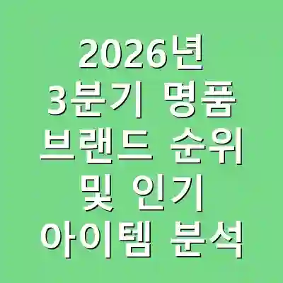 2026년 3분기 명품 브랜드 순위 및 인기 아이템 분석
