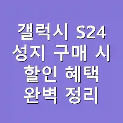 갤럭시 S24 성지 구매 시 할인 혜택 완벽 정리